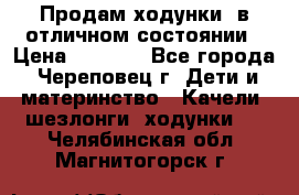 Продам ходунки, в отличном состоянии › Цена ­ 1 000 - Все города, Череповец г. Дети и материнство » Качели, шезлонги, ходунки   . Челябинская обл.,Магнитогорск г.